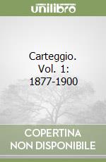 Carteggio. Vol. 1: 1877-1900