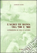 L'agro di Roma tra '500 e '800. Condizioni di vita e lavoro libro