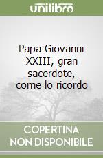 Papa Giovanni XXIII, gran sacerdote, come lo ricordo libro