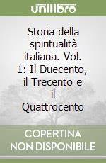 Storia della spiritualità italiana. Vol. 1: Il Duecento, il Trecento e il Quattrocento