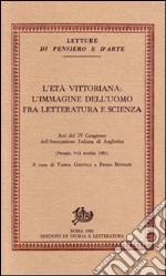 L'età vittoriana: l'immagine dell'uomo fra letteratura e scienza. Atti del 4º Congresso dell'Associazione italiana di anglistica (Perugia, 9-11 ottobre 1981) libro