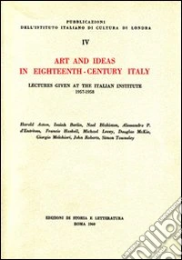 Art and ideas in eighteenth-century Italy. Lectures given at the italian institute 1957-1958 libro