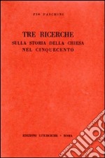 Tre ricerche sulla storia della Chiesa nel Cinquecento libro