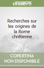 Recherches sur les origines de la Rome chrétienne libro