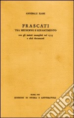 Frascati tra Medioevo e Rinascimento. Con gli statuti esemplati nel 1515 e altri documenti