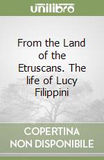 From the Land of the Etruscans. The life of Lucy Filippini libro