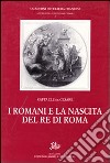 I romani e la nascita del re di Roma libro di De Cesare Raffaele