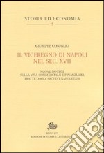 Il Viceregno di Napoli nel sec. XVII. Nuove notizie sulla vita commerciale e finanziaria tratte dagli archivi napoletani libro