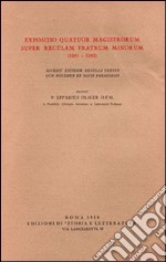 Expositio Quatuor Magistrorum super regulam Fratrum Minorum (1241-1242). Accedit eiusdem regulae textus cum fontibus et locis parallelis libro