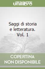 Saggi di storia e letteratura. Vol. 1 libro