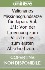 Valignanos Missionsgrundsätze für Japan. Vol. 1/1: Von der Ernennung zum Visitator bis zum ersten Abschied von Japan (1573-1582). Teil, Das Problem (1573-1580)