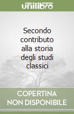 Secondo contributo alla storia degli studi classici libro