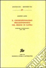 Il giurisdizionalismo pregiannoniano nel regno di Napoli. Problema e bibliografia (1563-1723) libro