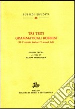 Tre testi grammaticali bobbiesi (GL V 555-566; 634-654; IV 207-216 Keil) libro