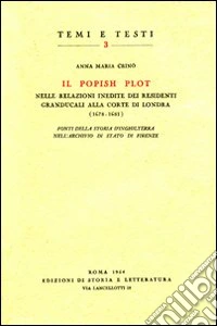 Il Popish Plot nelle relazioni inedite dei residenti granducali alla corte di Londra (1678-1681). Fonti della storia d'Inghilterra nell'Archivio di Stato di Firenze libro