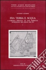 Fra terra e acqua. L'azienda risicola di una famiglia veneziana nel delta del Po. Vol. 1 libro