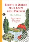 Ricette di osterie della costa degli Etruschi. Sapori toscani dal cacciucco al cinghiale libro