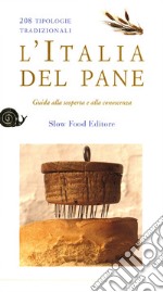 L'Italia del pane. 208 tipologie tradizionali. Guida alla scoperta e alla conoscenza libro