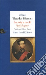 Ludwig a tavola. Memorie di un cuoco alla corte di Baviera libro