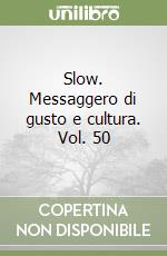 Slow. Messaggero di gusto e cultura. Vol. 50 libro