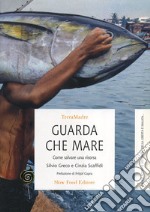 Guarda che mare. Come salvare una risorsa libro