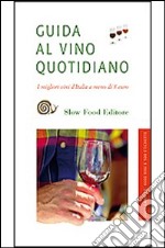 Guida al vino quotidiano. I migliori vini d'Italia fino a 8 euro. Ediz. illustrata