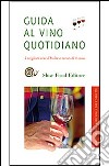 Guida al vino quotidiano. I migliori vini d'Italia fino a 8 euro. Ediz. illustrata libro