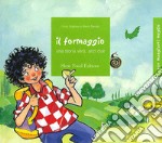 Il formaggio. Una storia vera, anzi due. Ediz. illustrata libro