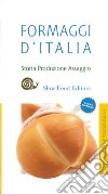 Formaggi d'Italia. Storia, produzione e assaggio libro