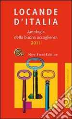 Locande d'Italia. Antologia della buona accoglienza 2011 libro