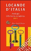 Locande d'Italia. Antologia della buona accoglienza 2011 libro