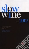 Slow wine 2012. Storie di vita, vigne, vini in Italia libro