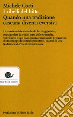 I ribelli del bitto. Quando una tradizione casearia diventa eversiva libro