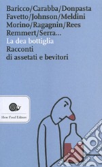 La dea bottiglia. Racconti di assetati e bevitori