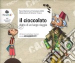 Il cioccolato. Diario di un lungo viaggio libro