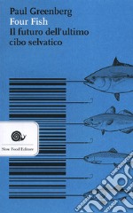 Four fish. Il futuro dell'ultimo cibo selvatico