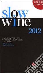 Slow wine 2012. A year in the life of Italy's vineyards and wines libro