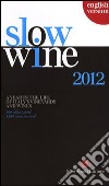 Slow wine 2012. A year in the life of Italy's vineyards and wines libro