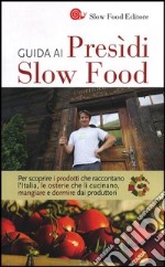 Guida ai Presìdi Slow Food. Per scoprire i prodotti che raccontano l'Italia, le osterie che li cucinano, mangiare e dormire dai produttori libro