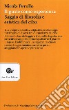 Il gusto come esperienza. Saggio di filosofia e estetica del cibo libro