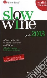 Slow wine 2013. A year in the life of Italy's vineyards and wines libro