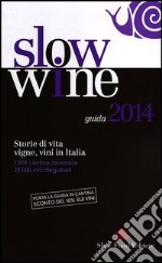 Slow wine 2014. Storie di vita, vigne, vini in Italia libro