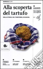 Alla scoperta del tartufo. Nella storia, sul territorio, in cucina libro