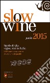 Slow wine 2015. Storie di vita; vigne; vini in Italia libro