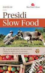 Guida ai Presìdi Slow Food. Per scoprire i prodotti che raccontano l'Italia, le osterie che li cucinano, mangiare e dormire dai produttori libro