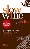 Slow wine 2015. A year in the life of Italy's vineyards and wines libro