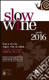 Slow wine 2016. Storie di vita, vigne, vini in Italia libro