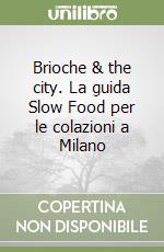 Brioche & the city. La guida Slow Food per le colazioni a Milano