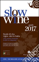 Slow wine 2017. Storie di vita, vigne, vini in Italia libro