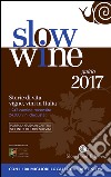 Slow wine 2017. Storie di vita, vigne, vini in Italia libro